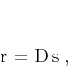 \begin{displaymath}
\mathbf{r} = \mathbf{D\,s}\;,
\end{displaymath}