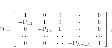 \begin{displaymath}
\mathbf{D} =
\left[\begin{array}{ccccc}
\mathbf{I} & 0...
...& - \mathbf{P}_{N-1,N} & \mathbf{I} \\
\end{array}\right]\;,
\end{displaymath}