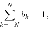 \begin{displaymath}
\sum_{k=-N}^N b_k =1,
\end{displaymath}