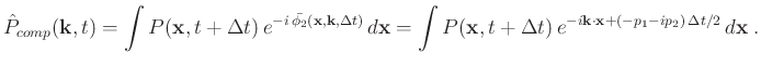 $\displaystyle \hat{P}_{comp}(\mathbf{k},t) = \int P(\mathbf{x},t+\Delta t) e^{...
...e^{-i\mathbf{k} \cdot \mathbf{x} + (-p_1 - ip_2) \Delta t/2} d\mathbf{x} \; .$