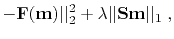 $\displaystyle -\mathbf{F}(\mathbf{m})\vert\vert _2^2 + \lambda \vert\vert\mathbf{S}\mathbf{m}\vert\vert _1 \; ,$