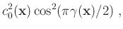$\displaystyle c_0^2(\mathbf{x})\cos^2(\pi\gamma(\mathbf{x})/2) \;,$