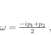 \begin{displaymath}
\omega = \frac{-ip_1 + p_2}{2} \; ,
\end{displaymath}