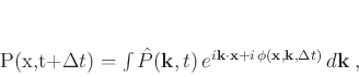 \begin{displaymath}
P(\mathbf{x},t+\Delta t) = \int \hat{P}(\mathbf{k},t) e^...
...{x} + i \phi(\mathbf{x},\mathbf{k},\Delta t)} d\mathbf{k}\;,
\end{displaymath}