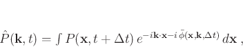 \begin{displaymath}
\hat{P}(\mathbf{k},t) = \int P(\mathbf{x},t+\Delta t) e^...
... \bar{\phi}(\mathbf{x},\mathbf{k},\Delta t)} d\mathbf{x}\; ,
\end{displaymath}