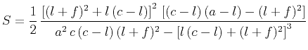 $\displaystyle S = \frac{1}{2}\,\frac{ \left[(l+f)^2 + l\,(c-l)\right]^2\,\left[...
... - (l+f)^2\right]}{ a^2\,c\,(c-l)\,(l+f)^2 - \left[l\,(c-l) + (l+f)^2\right]^3}$