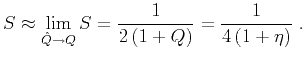 $\displaystyle S \approx \lim_{\hat{Q} \rightarrow Q} S = \frac{1}{2\,(1+Q)} = \frac{1}{4\,(1 + \eta)}\;.$