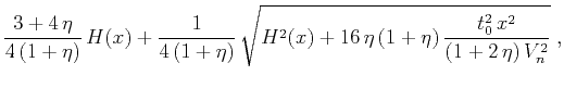 $\displaystyle \frac{3+4\,\eta}{4\,(1+\eta)}\,H(x) +
\frac{1}{4\,(1+\eta)}\,
\sqrt{H^2(x) + 16\,\eta\,(1+\eta)\,\frac{t_0^2\,x^2}{(1+2\,\eta)\,V_n^2}}
\;,$