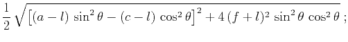 $\displaystyle \frac{1}{2}\,\sqrt{\left[(a-l)\,\sin^2{\theta} -
(c-l)\,\cos^2{\theta}\right]^2 +
4\,(f+l)^2\,\sin^2{\theta}\,\cos^2{\theta}}\;;$