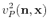 $\displaystyle v^2_{P}(\mathbf{n},\mathbf{x})$