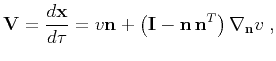 $\displaystyle \mathbf{V} = \frac{d \mathbf{x}}{d \tau} = v \mathbf{n} + \left(\mathbf{I} - \mathbf{n}\, \mathbf{n}^T\right) \nabla_{\mathbf{n}} v\;,$