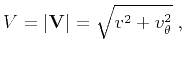 $\displaystyle V = \vert\mathbf{V}\vert = \sqrt{v^2 + v_{\theta}^2}\;,$