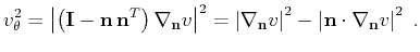 $\displaystyle v_{\theta}^2 = \left\vert\left(\mathbf{I} - \mathbf{n}\, \mathbf{...
...right\vert^2 - \left\vert\mathbf{n} \cdot \nabla_{\mathbf{n}} v\right\vert^2\;.$