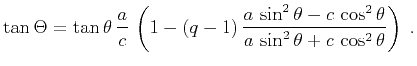 $\displaystyle \tan{\Theta} = \tan{\theta}\,\frac{a}{c}\, \left(1 - (q-1)\,\frac...
...{\theta} - c\,\cos^2{\theta}} {a\,\sin^2{\theta} + c\,\cos^2{\theta}}\right)\;.$