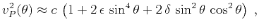 $\displaystyle v_P^2(\theta) \approx c\,\left(1 + 2\,\epsilon\,\sin^4{\theta} + 2\,\delta\,\sin^2{\theta}\,\cos^2{\theta}\right)\;,$