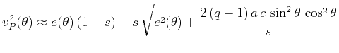 $\displaystyle v_P^2(\theta) \approx e(\theta)\,(1-s) + s\,\sqrt{e^2(\theta) + \frac{2\,(q-1)\,a\,c\, \sin^2{\theta}\,\cos^2{\theta}}{s}}$