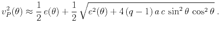 $\displaystyle v_P^2(\theta) \approx \frac{1}{2}\,e(\theta) + \frac{1}{2}\,\sqrt{e^2(\theta) + 4\,(q-1)\,a\,c\,\sin^2{\theta}\,\cos^2{\theta}}\;.$