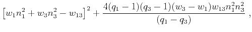 $\displaystyle \left[w_1n^2_1 + w_3n^2_3 - w_{13}\right]^2 + \frac{4(q_1-1)(q_3-1)(w_3-w_1)w_{13}n^2_1n^2_3}{(q_1-q_3)}~,$