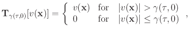 $\displaystyle \mathbf{T}_{\gamma(\tau,0)}[v(\mathbf{x})] = \left\{ \begin{array...
...\text{for}\quad \vert v(\mathbf{x})\vert \le \gamma(\tau,0)
\end{array}\right.,$
