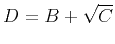 $D=B+\sqrt{C}$