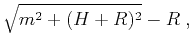 $\displaystyle \sqrt{m^2 + (H+R)^2} - R\;,$