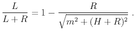 $\displaystyle \frac{L}{L+R} = 1 - \frac{R}{\sqrt{m^2 + (H+R)^2}}\;.$