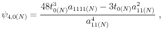 $\displaystyle \psi_{4,0(N)} = \frac{48t^3_{0(N)}a_{1111(N)}-3t_{0(N)}a^2_{11(N)}}{a^4_{11(N)}}~,$