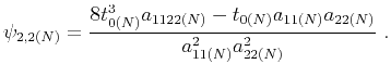 $\displaystyle \psi_{2,2(N)} = \frac{8t^3_{0(N)}a_{1122(N)}-t_{0(N)}a_{11(N)}a_{22(N)}}{a^2_{11(N)}a^2_{22(N)}}~.$
