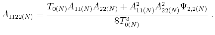 $\displaystyle A_{1122(N)} = \frac{T_{0(N)}A_{11(N)}A_{22(N)}+A^2_{11(N)}A^2_{22(N)}\Psi_{2,2(N)}}{8T_{0(N)}^3}~.$