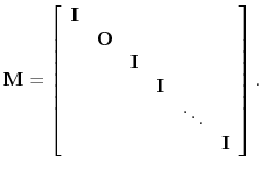$\displaystyle \mathbf{M} = \left[\begin{array}{cccccccc} \mathbf{I} & & & & & \...
...f{I}& &  & & & &\mathbf{\ddots} &  & & & & & \mathbf{I} \end{array}\right].$
