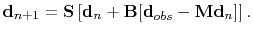 $\displaystyle \mathbf{d}_{n+1}=\mathbf{S}\left[\mathbf{d}_n+\mathbf{B}[\mathbf{d}_{obs}-\mathbf{Md}_n]\right].$