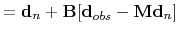 $\displaystyle =\mathbf{d}_n+\mathbf{B}[\mathbf{d}_{obs}-\mathbf{Md}_n]$