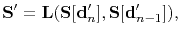 $\displaystyle \mathbf{S}'=\mathbf{L}(\mathbf{S}[\mathbf{d}'_n],\mathbf{S}[\mathbf{d}'_{n-1}]),$