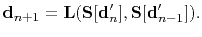$\displaystyle \mathbf{d}_{n+1} = \mathbf{L}(\mathbf{S}[\mathbf{d}'_n],\mathbf{S}[\mathbf{d}'_{n-1}]).$