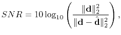 $\displaystyle SNR=10\log_{10}\left(\frac{\Arrowvert \mathbf{d} \Arrowvert_2^2}{\Arrowvert\mathbf{d}-\hat{\mathbf{d}}\Arrowvert_2^2}\right),$
