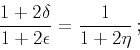 \begin{displaymath}
\frac{1+2\delta}{1+2\epsilon}=\frac{1}{1+2\eta}\,;
\end{displaymath}