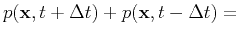 $\displaystyle p(\mathbf{x},t+\Delta t) + p(\mathbf{x},t-\Delta t) =$