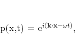 \begin{displaymath}
p(\mathbf{x},t) = e^{i(\mathbf{k}\cdot\mathbf{x}-\omega t)},
\end{displaymath}