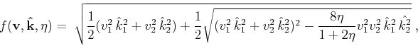 \begin{displaymath}
\begin{array}{*{20}l}
f(\mathbf{v},\mathbf{\hat{k}},\eta)=\;...
...{1+2\eta}v_1^2v_2^2\,\hat{k}_1^2\,\hat{k_2^2}}}\;,
\end{array}\end{displaymath}