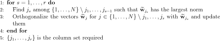 \begin{algorithmic}[1]
\FOR{$s=1,\ldots, r$}
\par
\STATE Find $j_s$ among $\{1...
...R
\par
\STATE $\{j_1,\ldots,j_r\}$ is the column set required
\end{algorithmic}