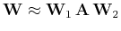 $\displaystyle \mathbf{W} \approx \mathbf{W}_1   \mathbf{A}   \mathbf{W}_2$