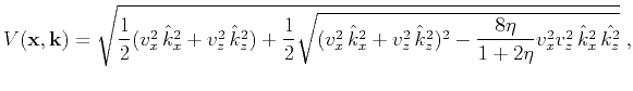 $\displaystyle V(\mathbf{x},\k ) = \sqrt{\frac{1}{2}(v_x^2 \hat{k}_x^2+v_z^2 \...
... \hat{k}_z^2)^2-\frac{8\eta}{1+2\eta}v_x^2v_z^2 \hat{k}_x^2 \hat{k_z^2}}}\;,$