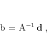 \begin{displaymath}
\mathbf{b} = \mathbf{A}^{-1}\,\mathbf{d}\;,
\end{displaymath}