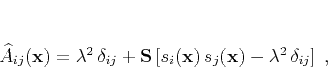 \begin{displaymath}
\widehat{A}_{ij}(\mathbf{x}) = \lambda^2\,\delta_{ij} +
...
...thbf{x})\,s_j(\mathbf{x}) -
\lambda^2\,\delta_{ij}\right]\;,
\end{displaymath}