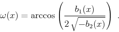 \begin{displaymath}
\omega(x) = \arccos\left(\frac{b_1(x)}{2\,\sqrt{-b_2(x)}}\right)\;.
\end{displaymath}