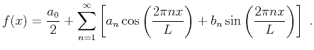 $\displaystyle f(x) = \frac{a_0}{2} + \sum_{n=1}^{\infty} \left[a_n\cos\left(\frac{2\pi nx}{L}\right)+ b_n\sin \left(\frac{2\pi nx}{L}\right)\right]\;.$