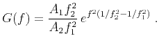 $\displaystyle G(f)=\frac{A_1 f^2_2}{A_2 f^2_1}\,e^{f^2 (1/f^2_2 - 1/f^2_1)}\;.$