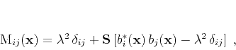 \begin{displaymath}
M_{ij}(\mathbf{x}) = \lambda^2\,\delta_{ij} +
\mathbf{S...
...thbf{x})\,b_j(\mathbf{x}) -
\lambda^2\,\delta_{ij}\right]\;,
\end{displaymath}