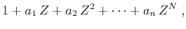 $\displaystyle 1 + a_1\,Z + a_2\,Z^2 + \cdots + a_n\,Z^N\;,$
