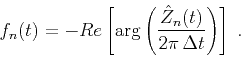 \begin{displaymath}
f_n(t) = -Re\left[\arg\left(\frac{\hat{Z}_n(t)}{2\pi\,\Delta t}\right)\right]\;.
\end{displaymath}